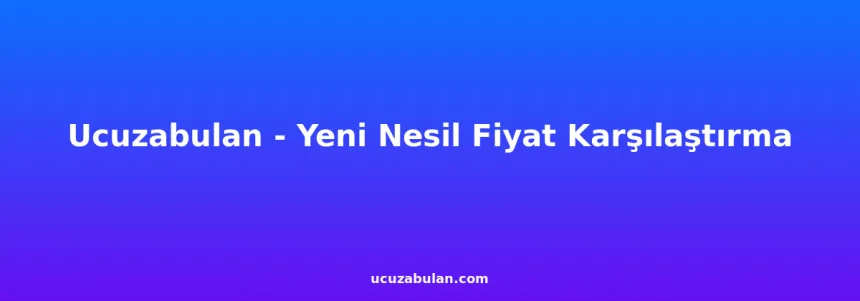 Ucuzabulan yeni nesil fiyat karşılaştırma sistemi hizmetinize açılmıştır